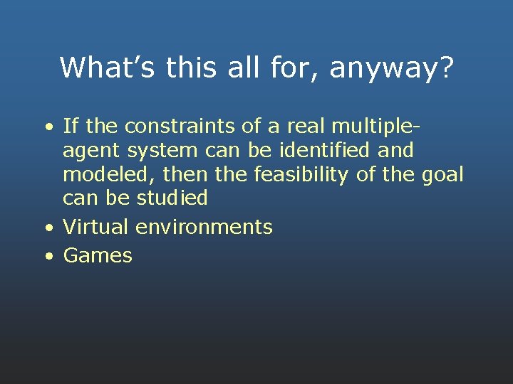 What’s this all for, anyway? • If the constraints of a real multipleagent system