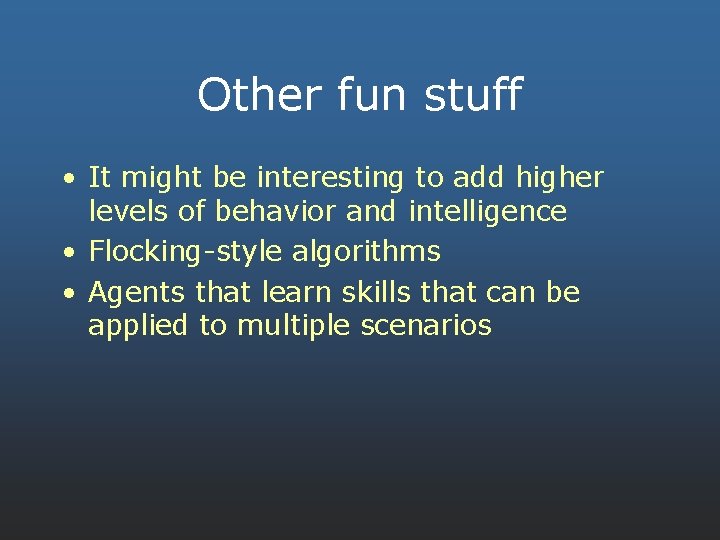 Other fun stuff • It might be interesting to add higher levels of behavior