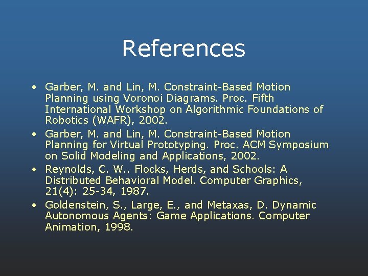 References • Garber, M. and Lin, M. Constraint-Based Motion Planning using Voronoi Diagrams. Proc.