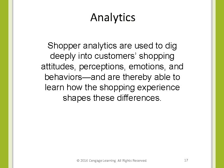 Analytics Shopper analytics are used to dig deeply into customers’ shopping attitudes, perceptions, emotions,