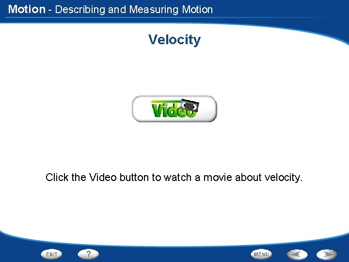 Motion - Describing and Measuring Motion Velocity Click the Video button to watch a