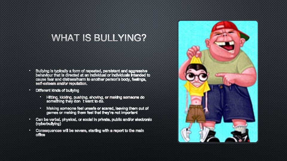 WHAT IS BULLYING? • BULLYING IS TYPICALLY A FORM OF REPEATED, PERSISTENT AND AGGRESSIVE