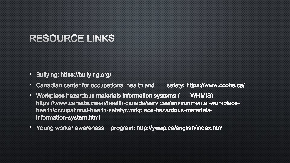 RESOURCE LINKS • BULLYING: HTTPS: //BULLYING. ORG/ • CANADIAN CENTER FOR OCCUPATIONAL HEALTH ANDSAFETY: