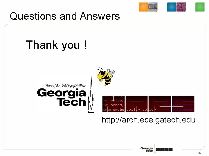 Questions and Answers Thank you ! http: //arch. ece. gatech. edu 27 