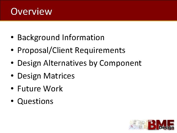 Overview • • • Background Information Proposal/Client Requirements Design Alternatives by Component Design Matrices