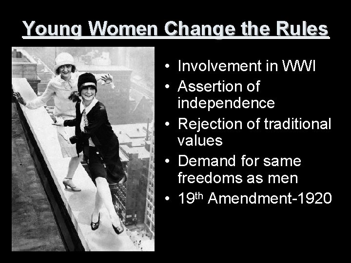 Young Women Change the Rules • Involvement in WWI • Assertion of independence •