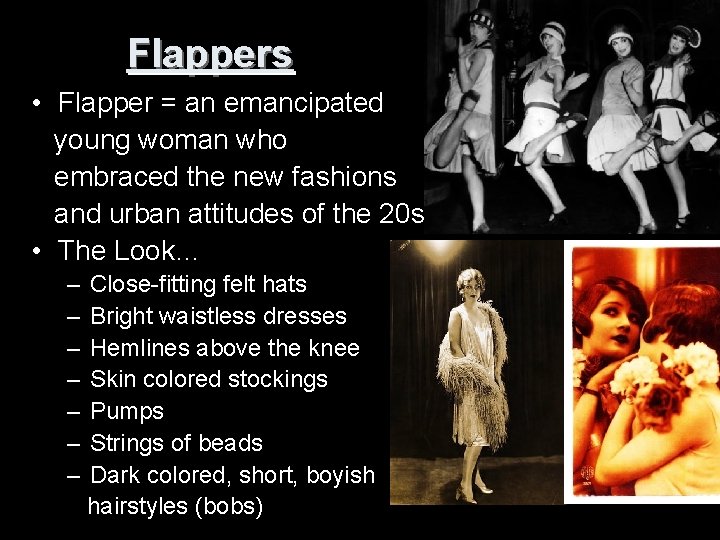 Flappers • Flapper = an emancipated young woman who embraced the new fashions and