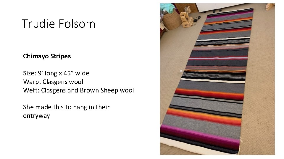 Trudie Folsom Chimayo Stripes Size: 9’ long x 45” wide Warp: Clasgens wool Weft:
