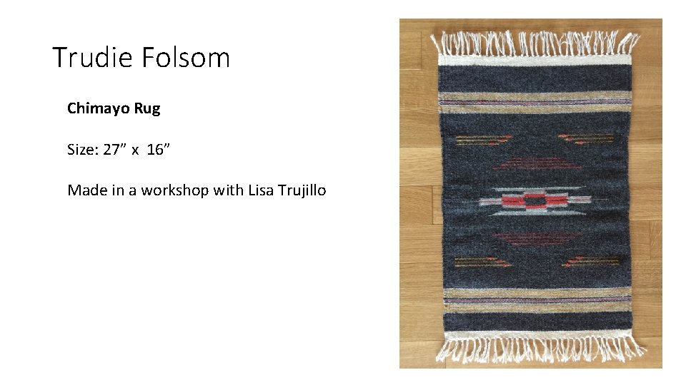 Trudie Folsom Chimayo Rug Size: 27” x 16” Made in a workshop with Lisa