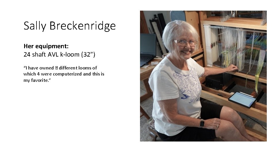 Sally Breckenridge Her equipment: 24 shaft AVL k-loom (32”) “I have owned 8 different