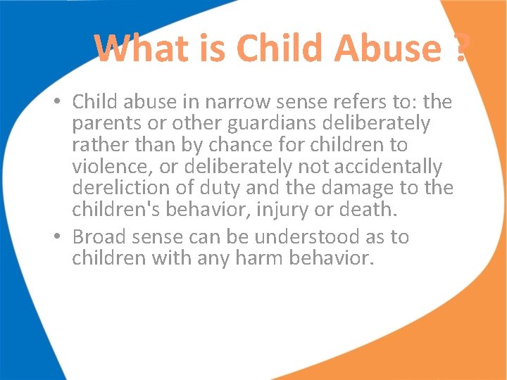 What is Child Abuse ? • Child abuse in narrow sense refers to: the