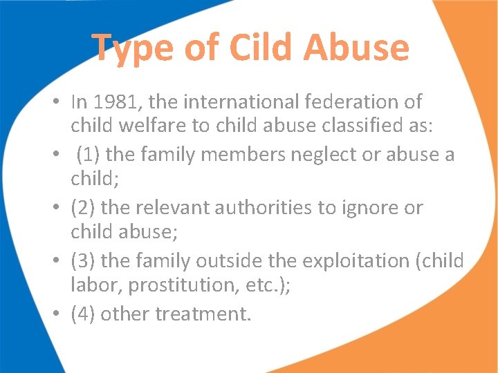 Type of Cild Abuse • In 1981, the international federation of child welfare to