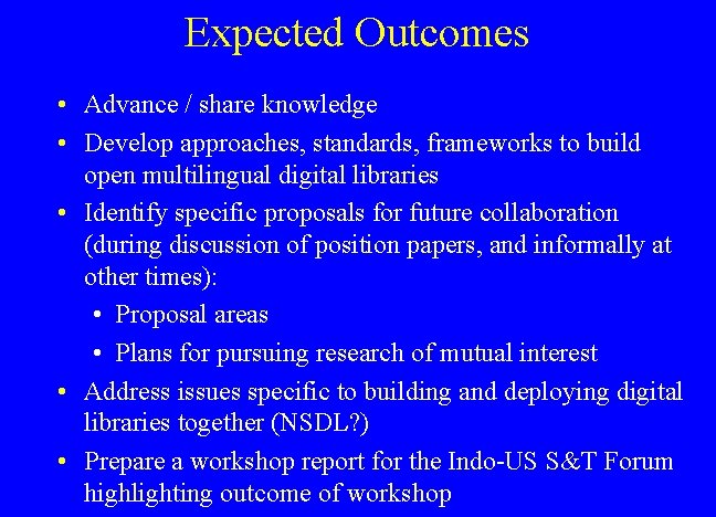 Expected Outcomes • Advance / share knowledge • Develop approaches, standards, frameworks to build
