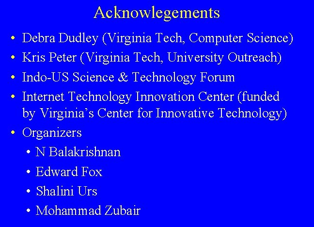 Acknowlegements • • Debra Dudley (Virginia Tech, Computer Science) Kris Peter (Virginia Tech, University