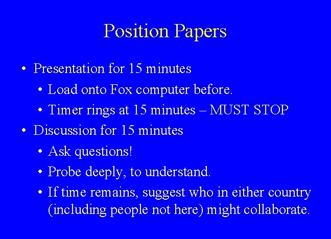 Position Papers • Presentation for 15 minutes • Load onto Fox computer before. •
