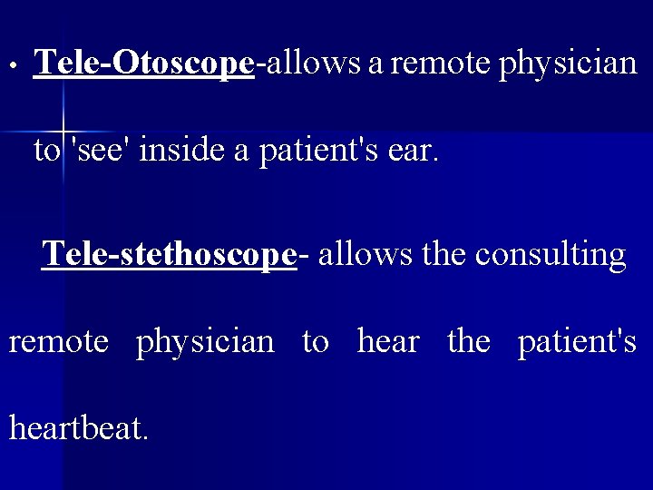  • Tele-Otoscope-allows a remote physician to 'see' inside a patient's ear. Tele-stethoscope- allows