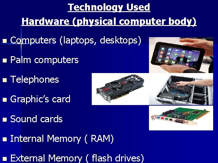 Technology Used Hardware (physical computer body) n Computers (laptops, desktops) n Palm computers n