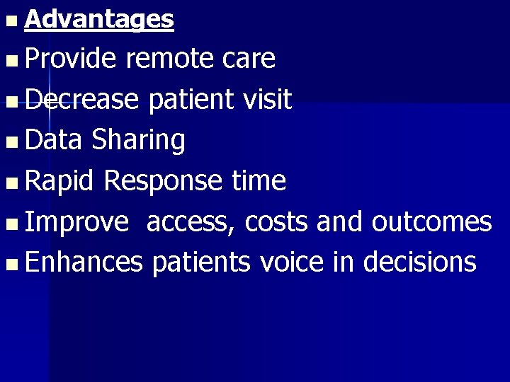 n Advantages n Provide remote care n Decrease patient visit n Data Sharing n