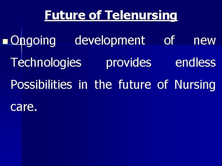 Future of Telenursing n Ongoing development Technologies provides of new endless Possibilities in the