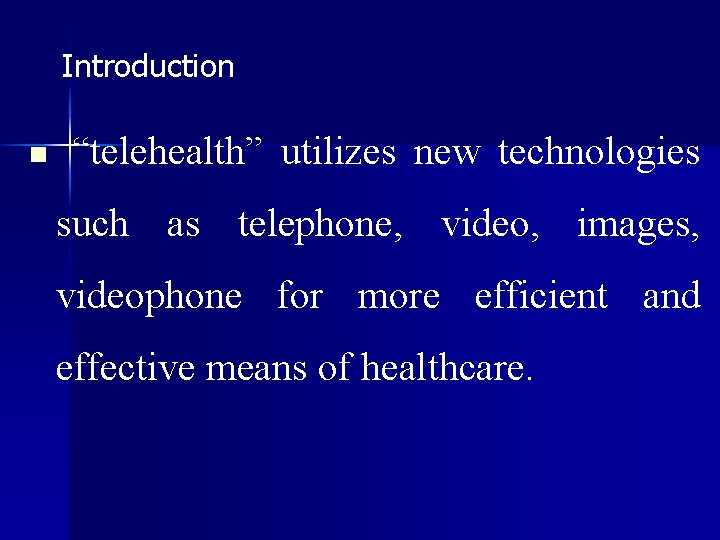 Introduction n “telehealth” utilizes new technologies such as telephone, video, images, videophone for more