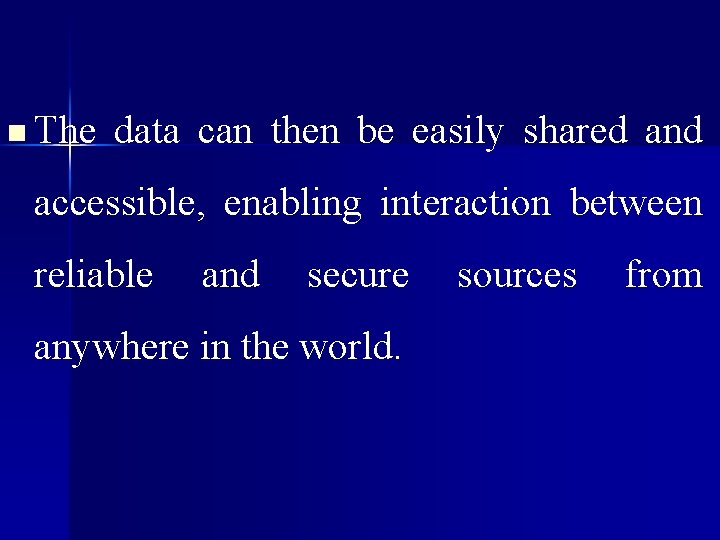 n The data can then be easily shared and accessible, enabling interaction between reliable