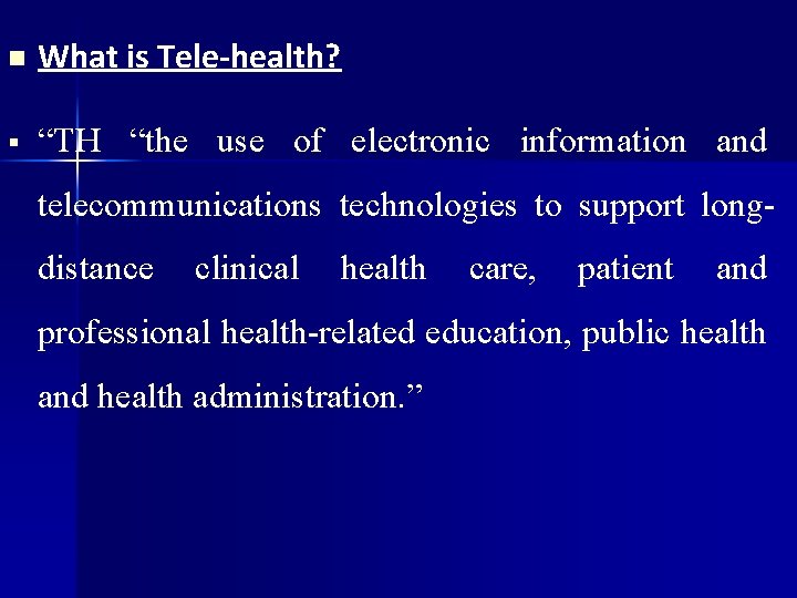 n What is Tele-health? “TH “the use of electronic information and telecommunications technologies to