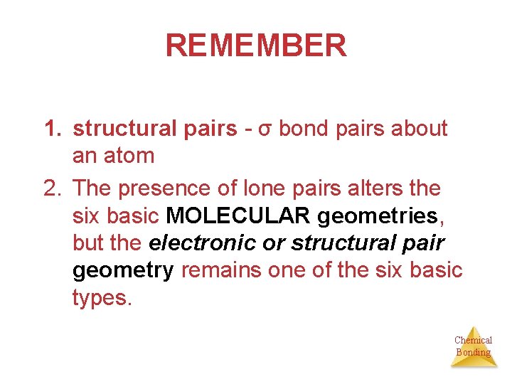 REMEMBER 1. structural pairs - σ bond pairs about an atom 2. The presence