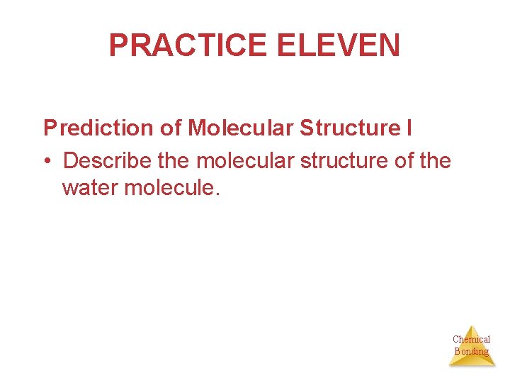 PRACTICE ELEVEN Prediction of Molecular Structure I • Describe the molecular structure of the