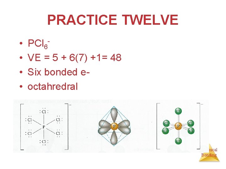 PRACTICE TWELVE • • PCl 6 VE = 5 + 6(7) +1= 48 Six