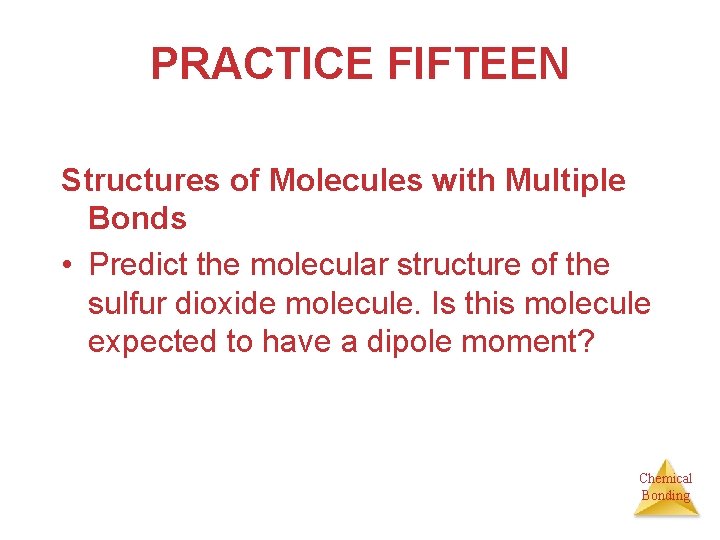 PRACTICE FIFTEEN Structures of Molecules with Multiple Bonds • Predict the molecular structure of