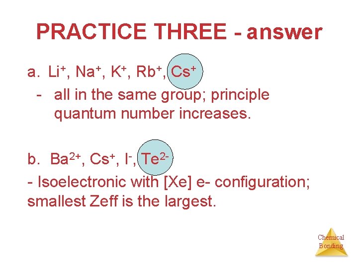 PRACTICE THREE - answer a. Li+, Na+, K+, Rb+, Cs+ - all in the