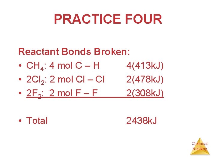 PRACTICE FOUR Reactant Bonds Broken: • CH 4: 4 mol C – H 4(413