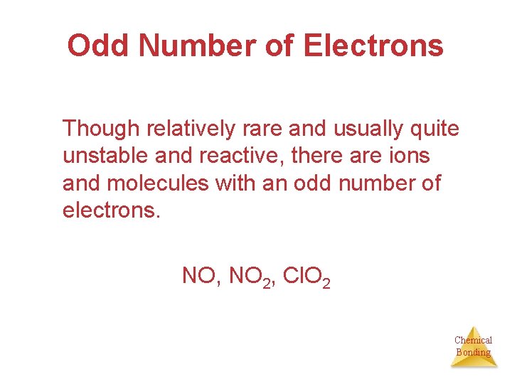 Odd Number of Electrons Though relatively rare and usually quite unstable and reactive, there