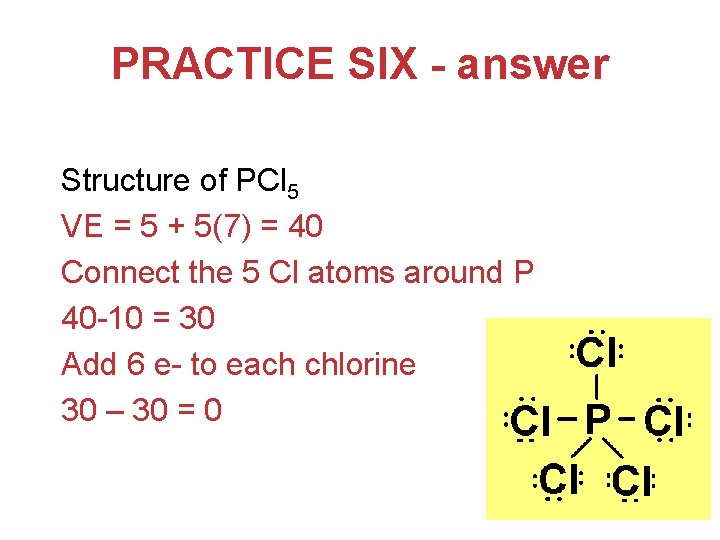 PRACTICE SIX - answer Structure of PCl 5 VE = 5 + 5(7) =