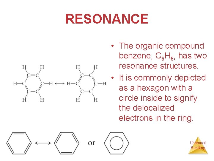 RESONANCE • The organic compound benzene, C 6 H 6, has two resonance structures.