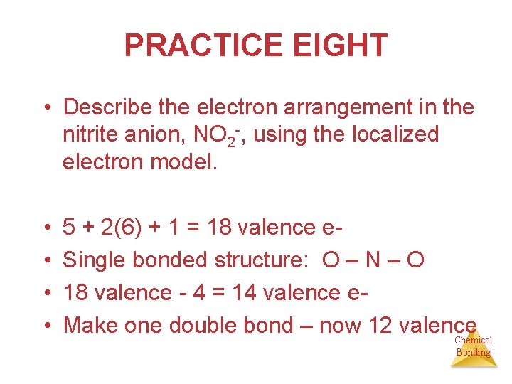 PRACTICE EIGHT • Describe the electron arrangement in the nitrite anion, NO 2 -,