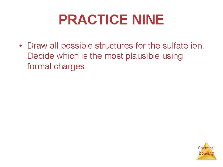 PRACTICE NINE • Draw all possible structures for the sulfate ion. Decide which is