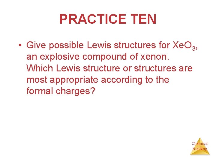 PRACTICE TEN • Give possible Lewis structures for Xe. O 3, an explosive compound
