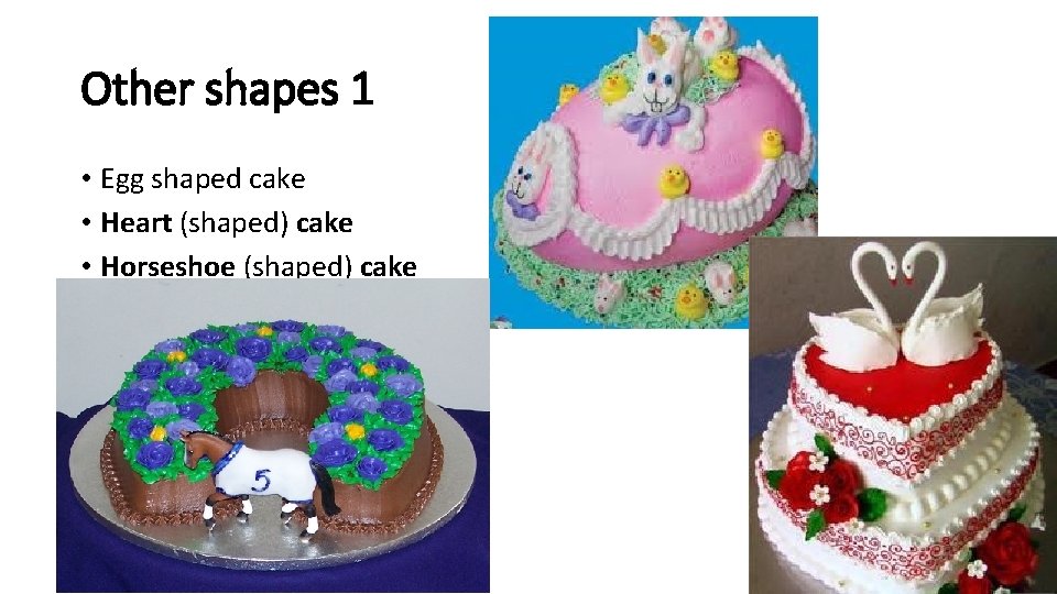 Other shapes 1 • Egg shaped cake • Heart (shaped) cake • Horseshoe (shaped)