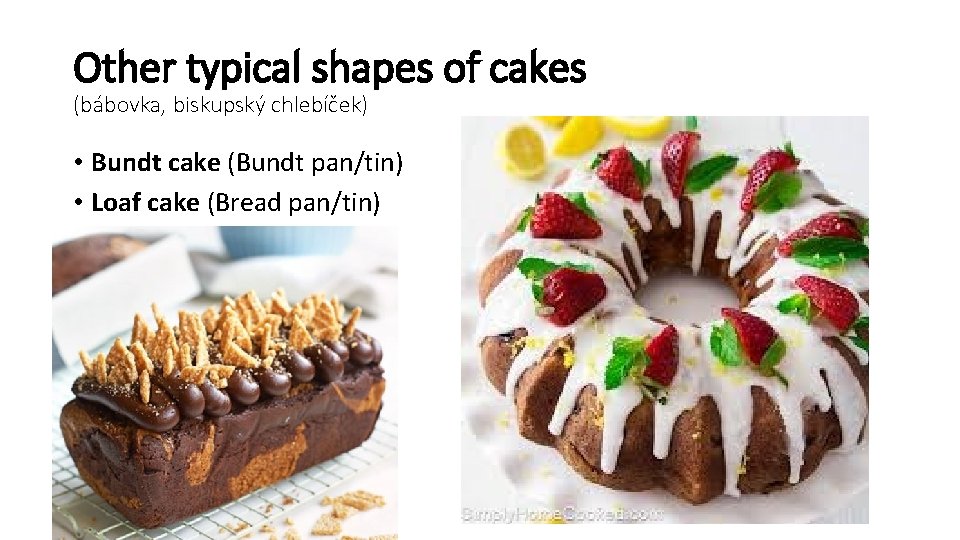 Other typical shapes of cakes (bábovka, biskupský chlebíček) • Bundt cake (Bundt pan/tin) •