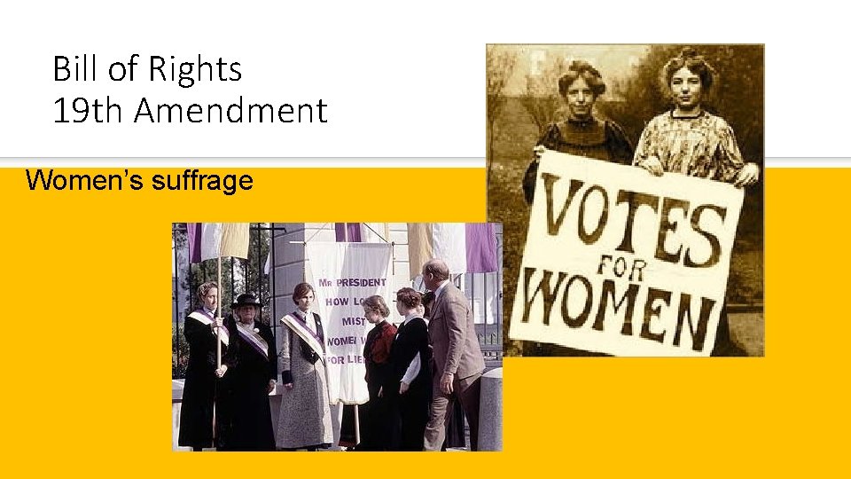 Bill of Rights 19 th Amendment Women’s suffrage 