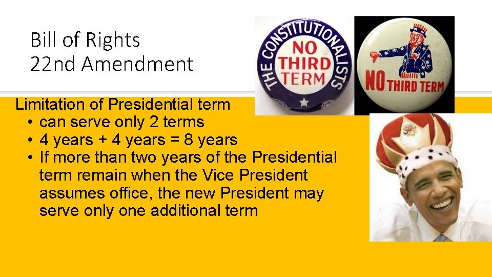 Bill of Rights 22 nd Amendment Limitation of Presidential term • can serve only