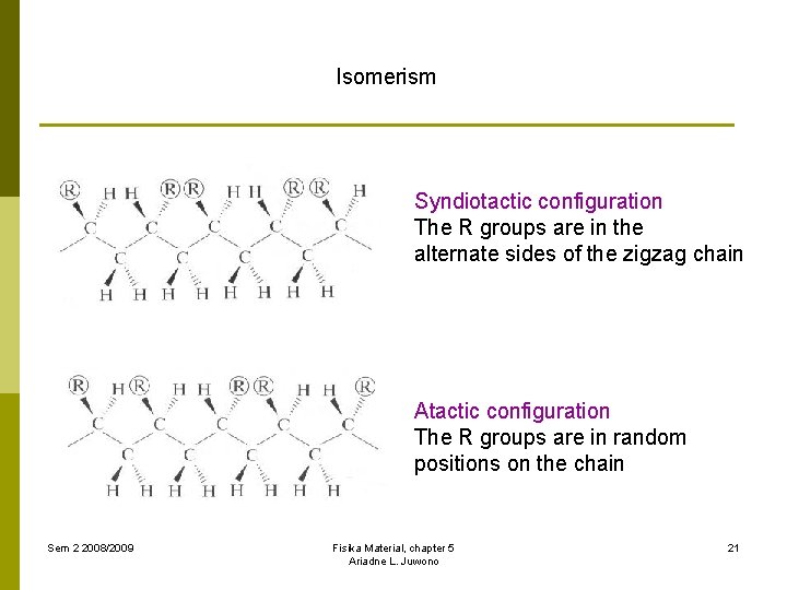 Isomerism Syndiotactic configuration The R groups are in the alternate sides of the zigzag
