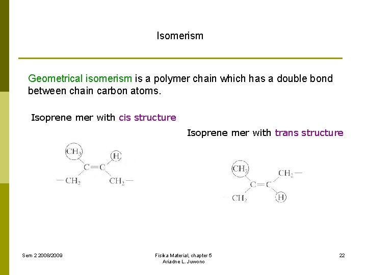 Isomerism Geometrical isomerism is a polymer chain which has a double bond between chain