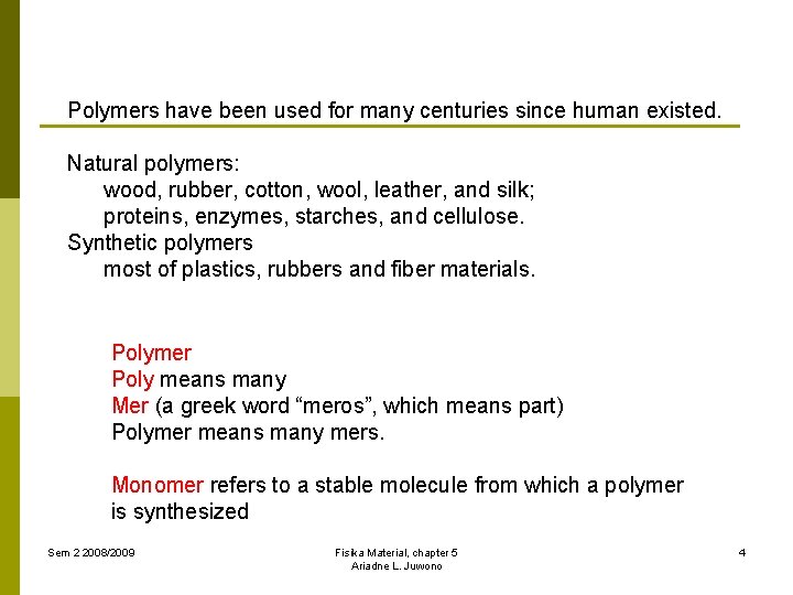 Polymers have been used for many centuries since human existed. Natural polymers: wood, rubber,