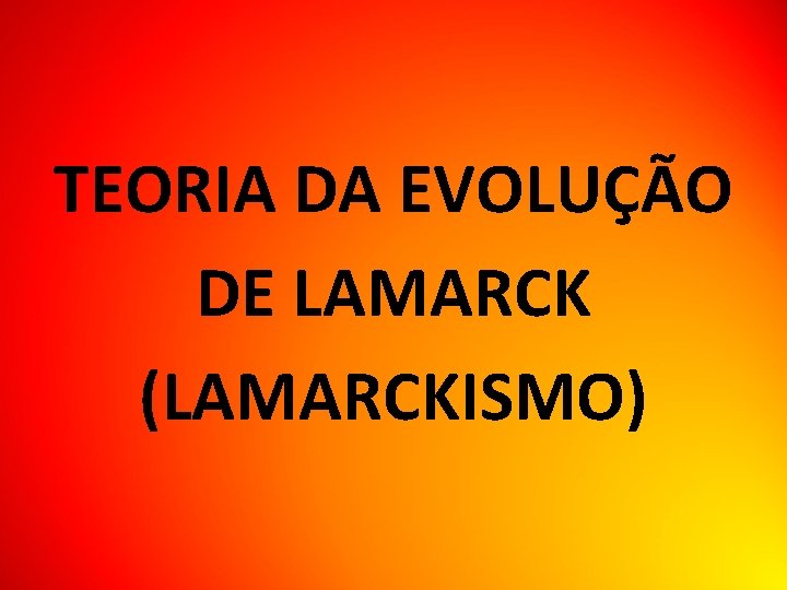 TEORIA DA EVOLUÇÃO DE LAMARCK (LAMARCKISMO) 