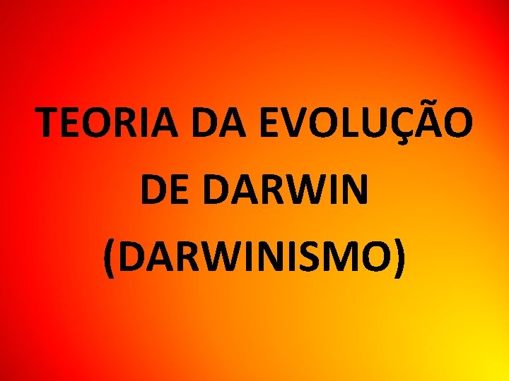 TEORIA DA EVOLUÇÃO DE DARWIN (DARWINISMO) 