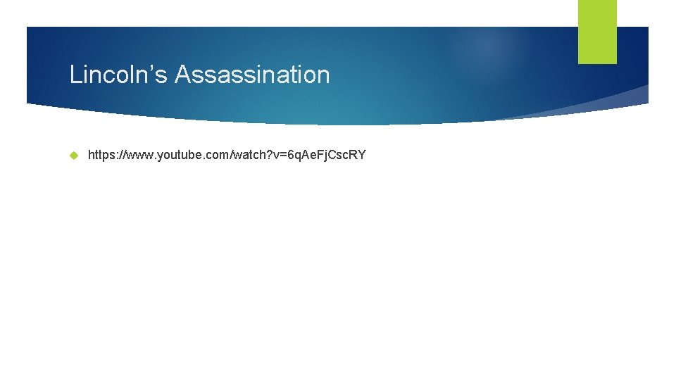 Lincoln’s Assassination https: //www. youtube. com/watch? v=6 q. Ae. Fj. Csc. RY 