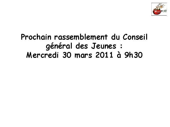 Prochain rassemblement du Conseil général des Jeunes : Mercredi 30 mars 2011 à 9