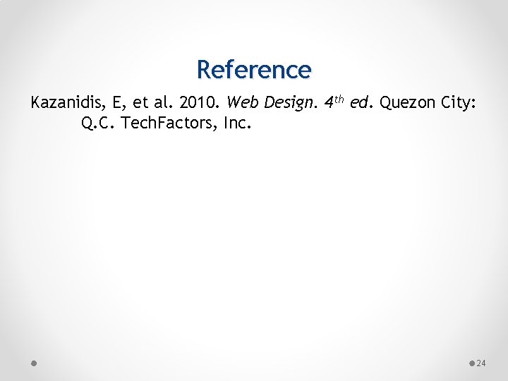 Reference Kazanidis, E, et al. 2010. Web Design. 4 th ed. Quezon City: Q.